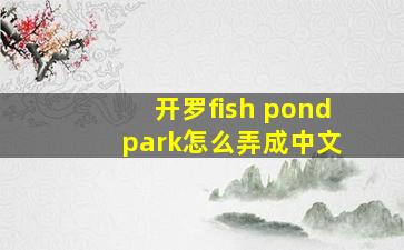 开罗fish pond park怎么弄成中文